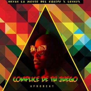 Bryan La Mente Del Equipo Ft. Lennox – Complice De Tu Juego (Afrobeat)