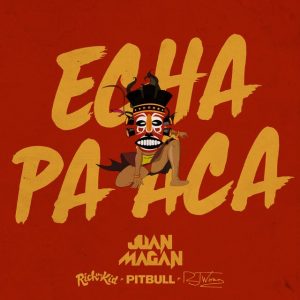 Juan Magan Ft. Pitbull, Rich The Kid Y RJ Word – Echa Pa Acá