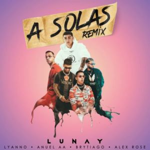 Lunay Ft. Lyanno, Anuel AA, Brytiago y Alex Rose – A Solas (Remix)
