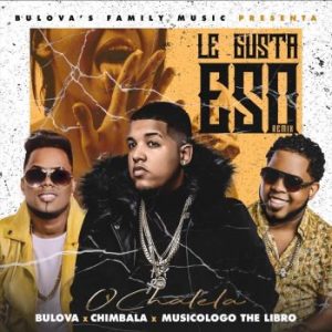Bulova Ft. Chimbala, Musicologo – Le Gusta Eso (Remix)