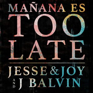 Jesse Y Joy Ft. J Balvin – Mañana Es Too Late